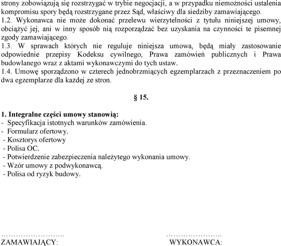 W sprawach których nie reguluje niniejsza umowa, będą miały zastosowanie odpowiednie przepisy Kodeksu cywilnego, Prawa zamówień publicznych i Prawa budowlanego wraz z aktami wykonawczymi do tych