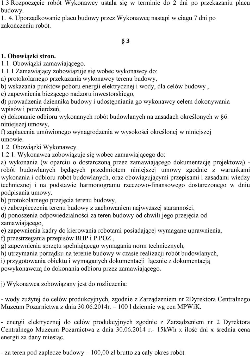 1. Obowiązki zamawiającego. 1.1.1 Zamawiający zobowiązuje się wobec wykonawcy do: a) protokolarnego przekazania wykonawcy terenu budowy, b) wskazania punktów poboru energii elektrycznej i wody, dla