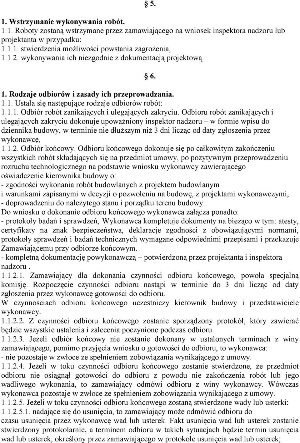 Odbioru robót zanikających i ulegających zakryciu dokonuje upoważniony inspektor nadzoru w formie wpisu do dziennika budowy, w terminie nie dłuższym niż 3 dni licząc od daty zgłoszenia przez