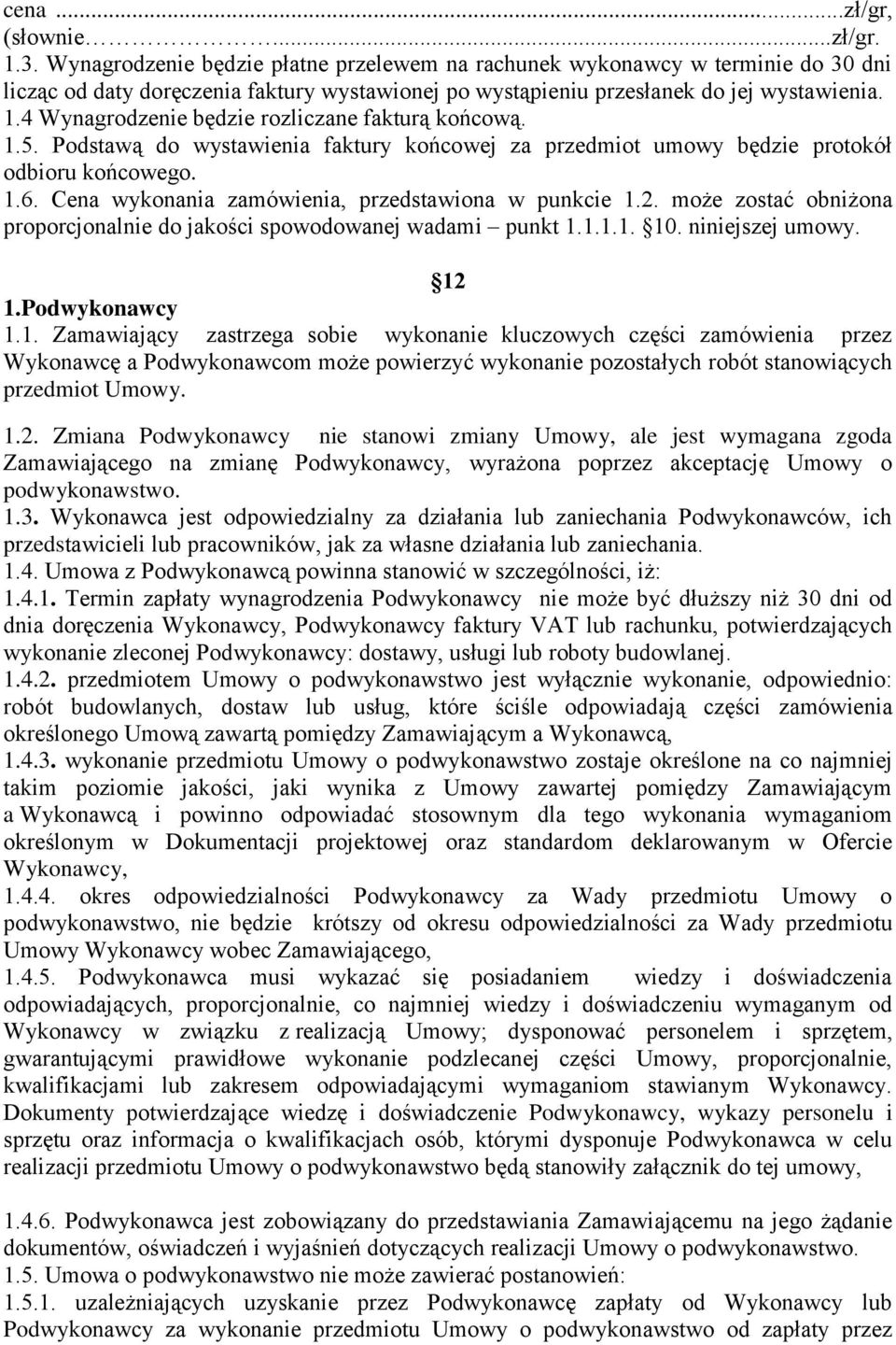 4 Wynagrodzenie będzie rozliczane fakturą końcową. 1.5. Podstawą do wystawienia faktury końcowej za przedmiot umowy będzie protokół odbioru końcowego. 1.6.