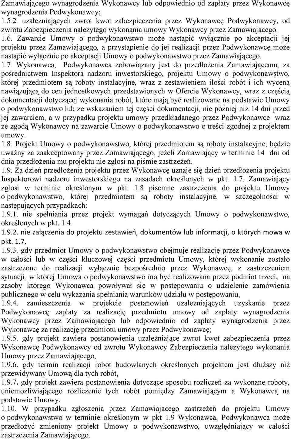 Zawarcie Umowy o podwykonawstwo może nastąpić wyłącznie po akceptacji jej projektu przez Zamawiającego, a przystąpienie do jej realizacji przez Podwykonawcę może nastąpić wyłącznie po akceptacji