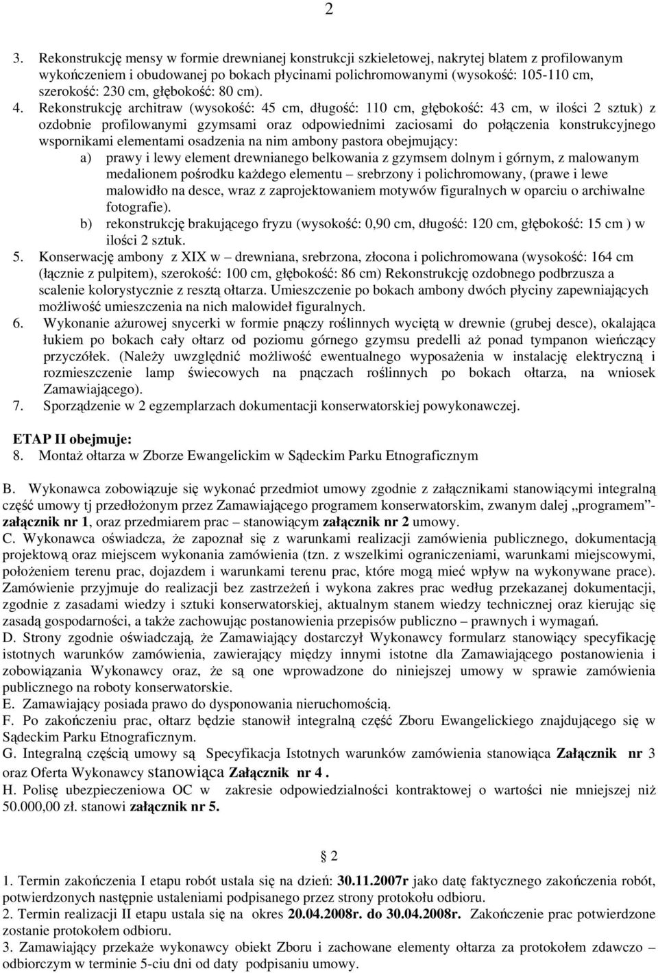 Rekonstrukcję architraw (wysokość: 45 cm, długość: 110 cm, głębokość: 43 cm, w ilości 2 sztuk) z ozdobnie profilowanymi gzymsami oraz odpowiednimi zaciosami do połączenia konstrukcyjnego wspornikami