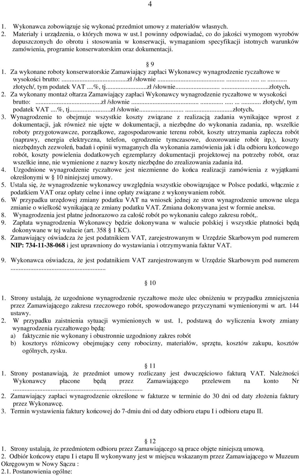 dokumentacji. 9 1. Za wykonane roboty konserwatorskie Zamawiający zapłaci Wykonawcy wynagrodzenie ryczałtowe w wysokości brutto:...zł /słownie............... złotych/, tym podatek VAT...%, tj.