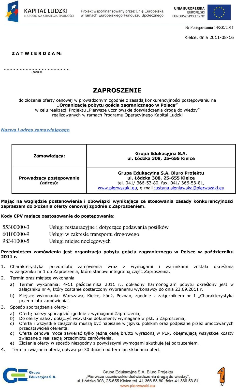 uczniowskie doświadczenia drogą do wiedzy realizowanych w ramach Programu Operacyjnego Kapitał Ludzki Nazwa i adres zamawiającego Zamawiający: Grupa Edukacyjna S.A. ul.