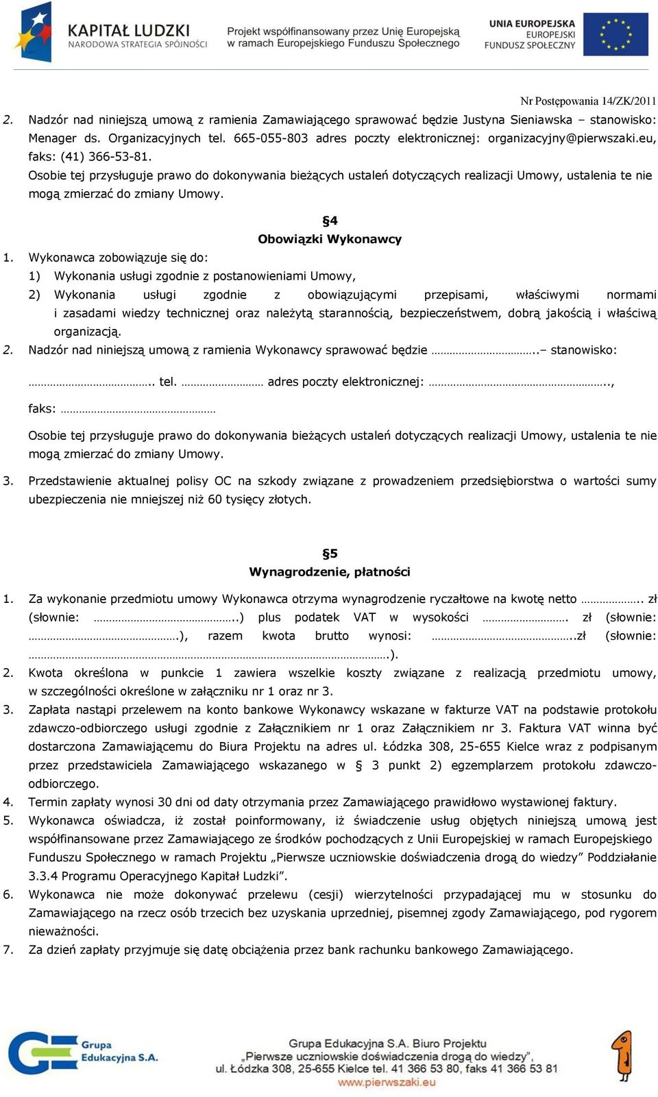 Osobie tej przysługuje prawo do dokonywania bieżących ustaleń dotyczących realizacji Umowy, ustalenia te nie mogą zmierzać do zmiany Umowy. 4 Obowiązki Wykonawcy 1.