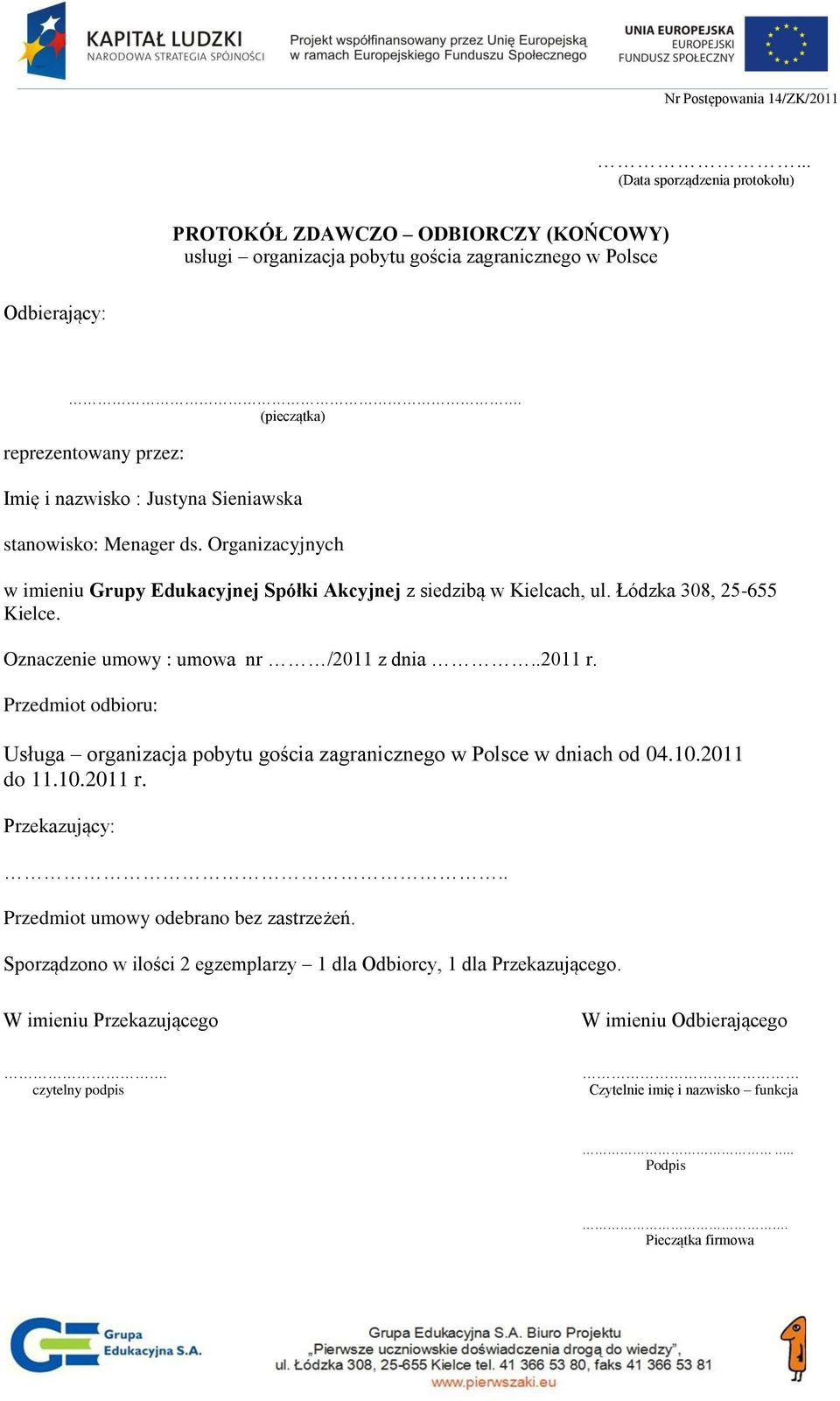 Łódzka 308, 25-655 Kielce. Oznaczenie umowy : umowa nr /2011 z dnia..2011 r. Przedmiot odbioru: Usługa organizacja pobytu gościa zagranicznego w Polsce w dniach od 04.10.2011 do 11.10.2011 r. Przekazujący:.