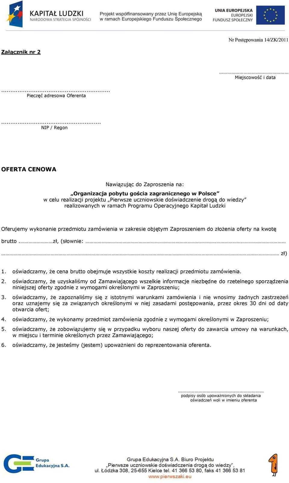 w ramach Programu Operacyjnego Kapitał Ludzki Oferujemy wykonanie przedmiotu zamówienia w zakresie objętym Zaproszeniem do złożenia oferty na kwotę brutto. zł, (słownie: zł) 1.