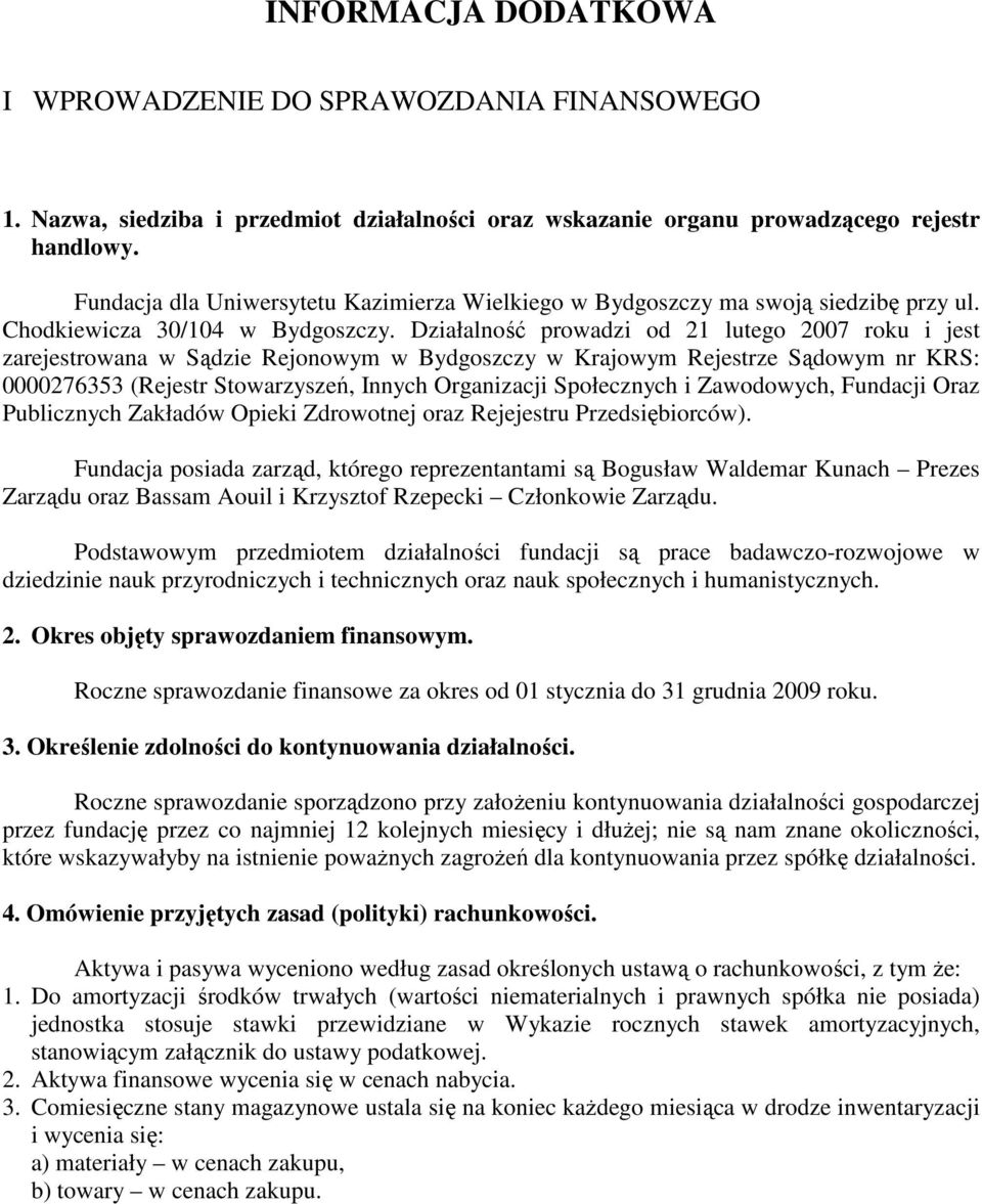 Działalność prowadzi od 21 lutego 2007 i jest zarejestrowana w Sądzie Rejonowym w Bydgoszczy w Krajowym Rejestrze Sądowym nr KRS: 0000276353 (Rejestr Stowarzyszeń, Innych Organizacji Społecznych i