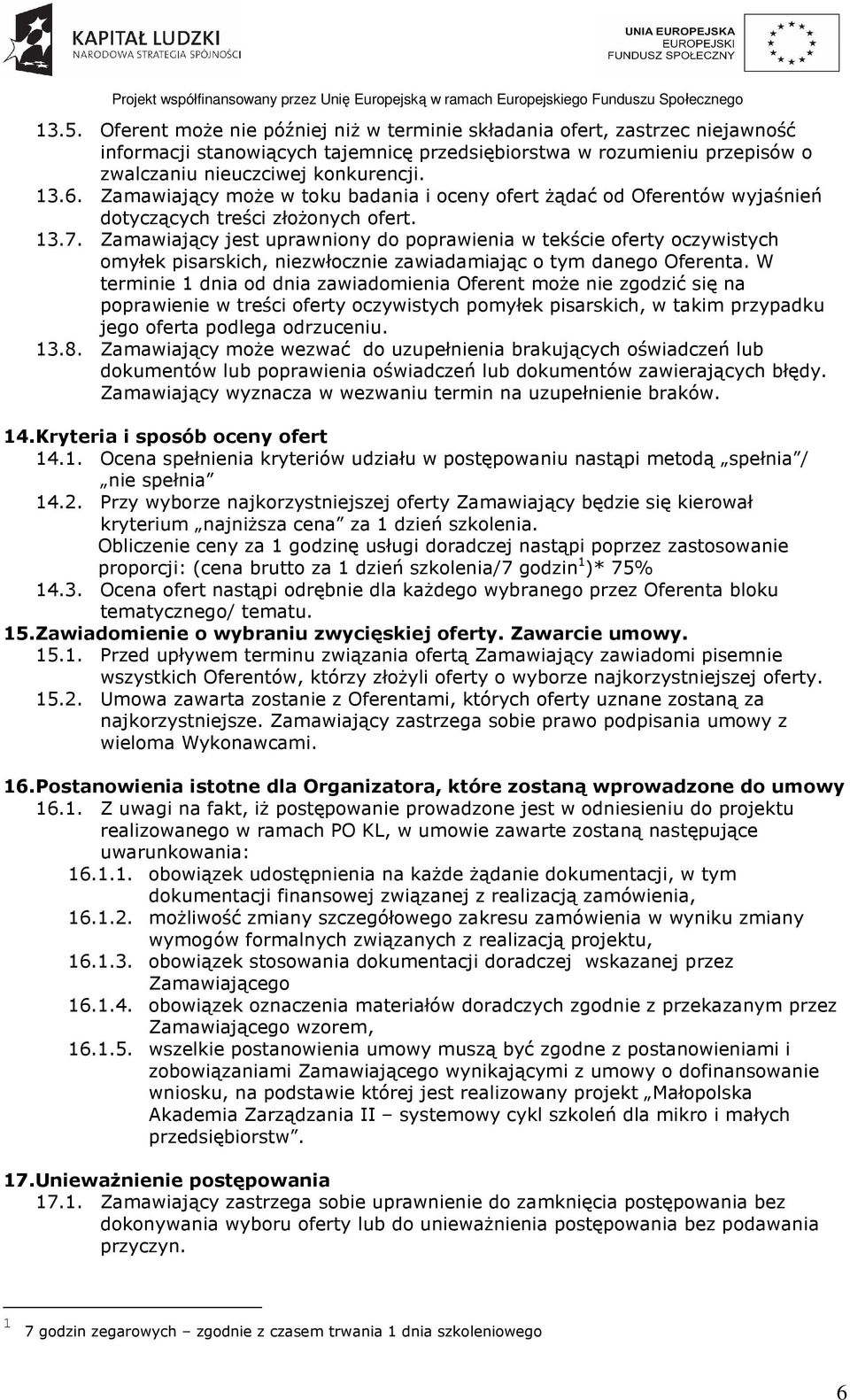 Zamawiający jest uprawniony do poprawienia w tekście oferty oczywistych omyłek pisarskich, niezwłocznie zawiadamiając o tym danego Oferenta.