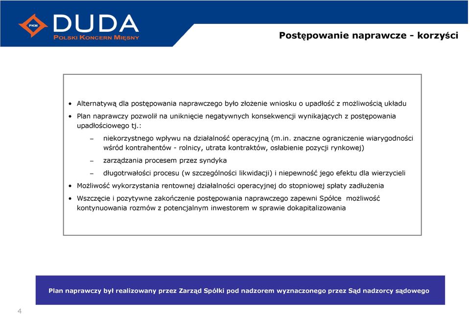 znaczne ograniczenie wiarygodności wśród kontrahentów - rolnicy, utrata kontraktów, osłabienie pozycji rynkowej) zarządzania procesem przez syndyka długotrwałości procesu (w szczególności likwidacji)