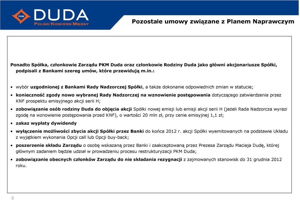 : wybór uzgodnionej z Bankami Rady Nadzorczej Spółki, a takŝe dokonanie odpowiednich zmian w statucie; konieczność zgody nowo wybranej Rady Nadzorczej na wznowienie postępowania dotyczącego