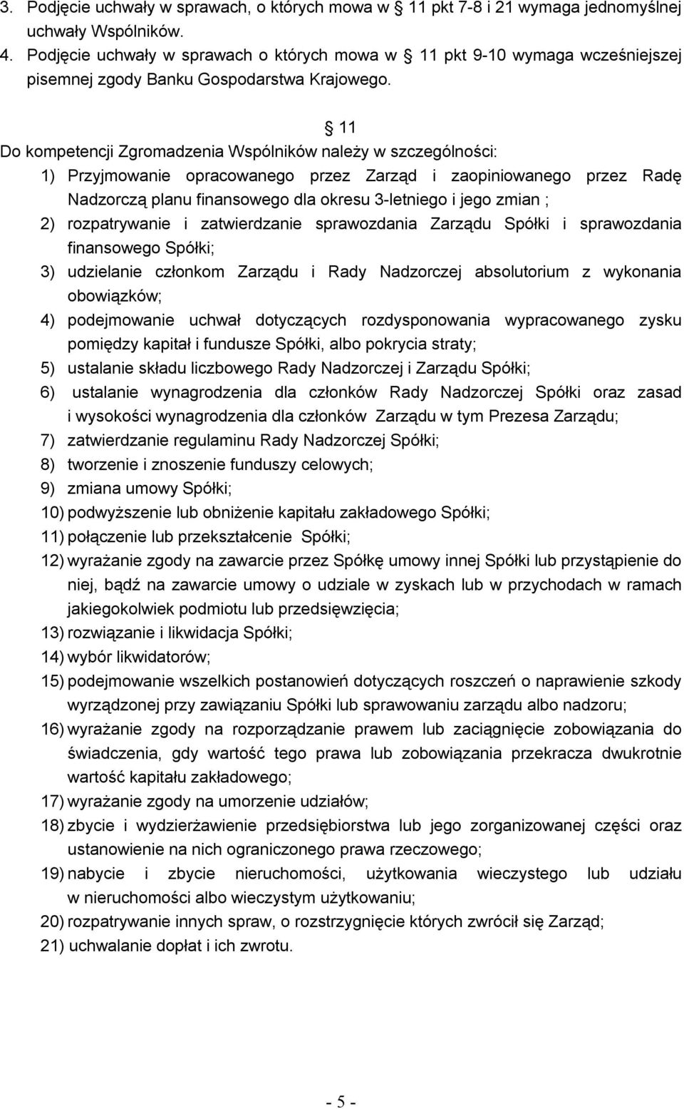 11 Do kompetencji Zgromadzenia Wspólników należy w szczególności: 1) Przyjmowanie opracowanego przez Zarząd i zaopiniowanego przez Radę Nadzorczą planu finansowego dla okresu 3-letniego i jego zmian