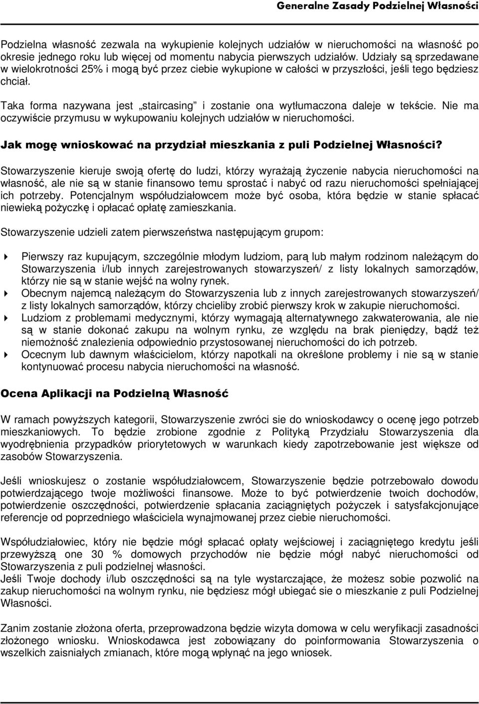 Taka forma nazywana jest staircasing i zostanie ona wytłumaczona daleje w tekście. Nie ma oczywiście przymusu w wykupowaniu kolejnych udziałów w nieruchomości.