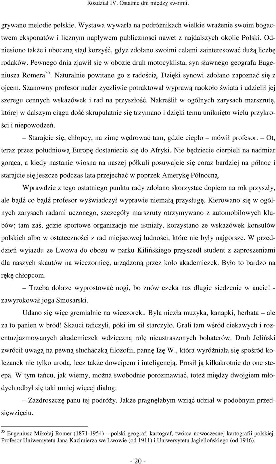 Odniesiono także i uboczną stąd korzyść, gdyż zdołano swoimi celami zainteresować dużą liczbę rodaków. Pewnego dnia zjawił się w obozie druh motocyklista, syn sławnego geografa Eugeniusza Romera 35.