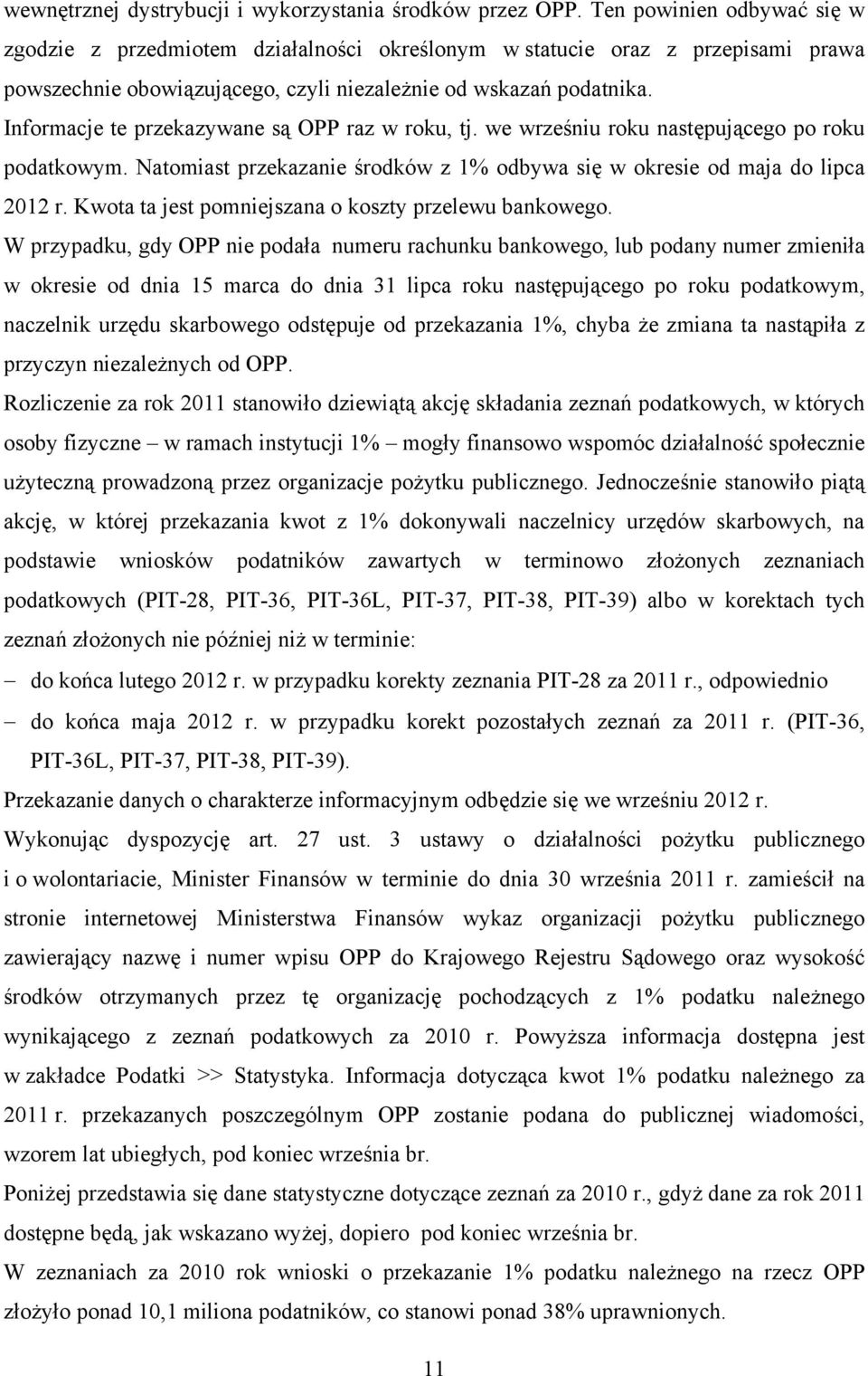 Informacje te przekazywane są OPP raz w roku, tj. we wrześniu roku następującego po roku podatkowym. Natomiast przekazanie środków z 1% odbywa się w okresie od maja do lipca 2012 r.