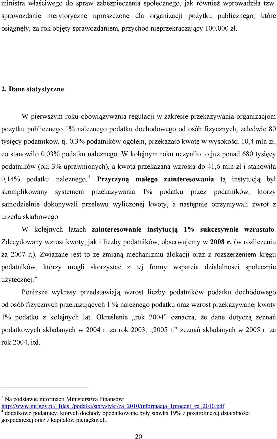 Dane statystyczne W pierwszym roku obowiązywania regulacji w zakresie przekazywania organizacjom pożytku publicznego 1% należnego podatku dochodowego od osób fizycznych, zaledwie 80 tysięcy