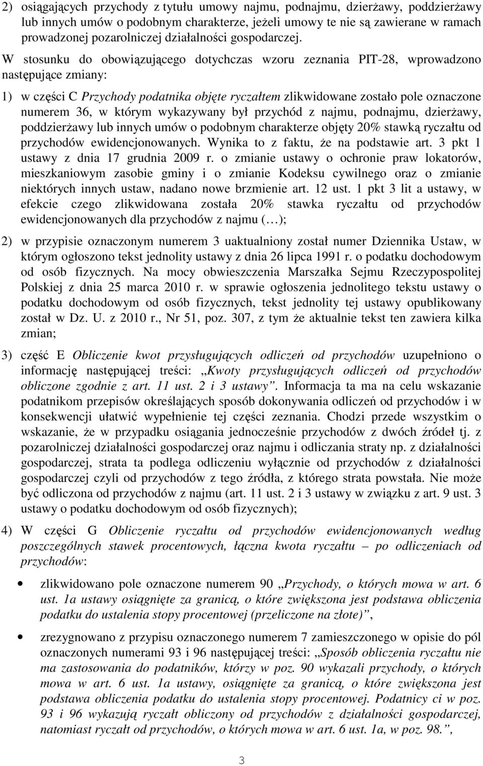 W stosunku do obowiązującego dotychczas wzoru zeznania PIT-28, wprowadzono następujące zmiany: 1) w części C Przychody podatnika objęte ryczałtem zlikwidowane zostało pole oznaczone numerem 36, w