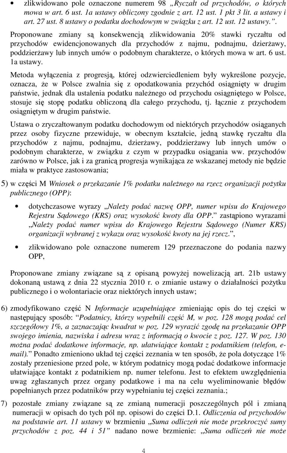 . Proponowane zmiany są konsekwencją zlikwidowania 20% stawki ryczałtu od przychodów ewidencjonowanych dla przychodów z najmu, podnajmu, dzierŝawy, poddzierŝawy lub innych umów o podobnym