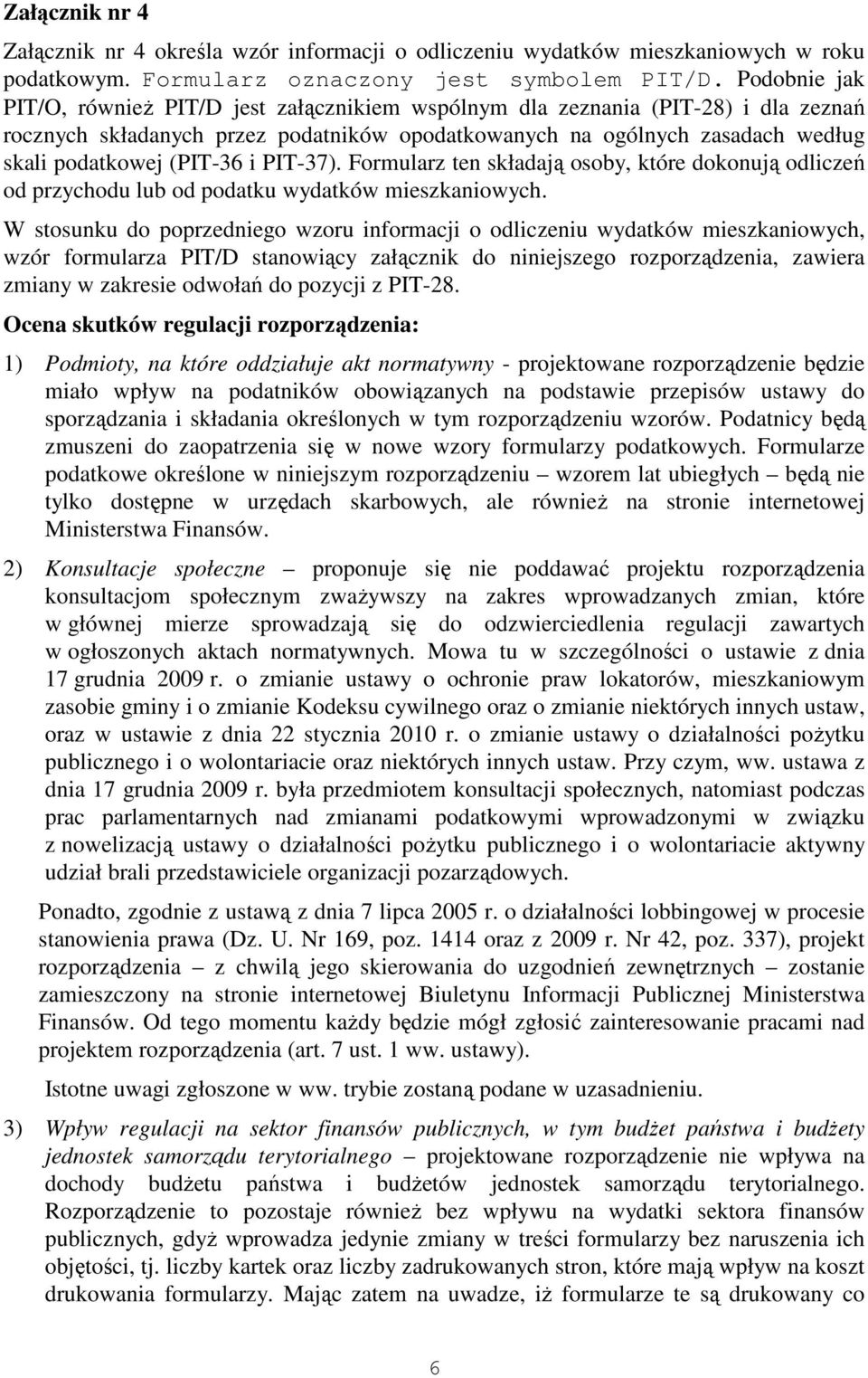 (PIT-36 i PIT-37). Formularz ten składają osoby, które dokonują odliczeń od przychodu lub od podatku wydatków mieszkaniowych.