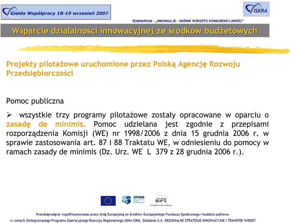 Pomoc udzielana jest zgodnie z przepisami rozporządzenia Komisji (WE) nr 1998/2006 z dnia 15 grudnia 2006 r.