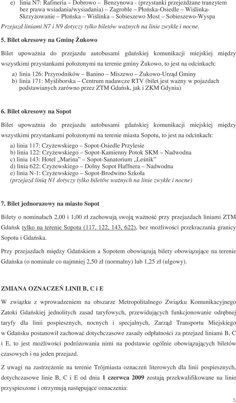 Bilet okresowy na Gmin ukowo wszystkimi przystankami połoonymi na terenie gminy ukowo, to jest na odcinkach: a) linia 126: Przyrodników Banino Miszewo ukowo-urzd Gminy b) linia 171: Myliborska