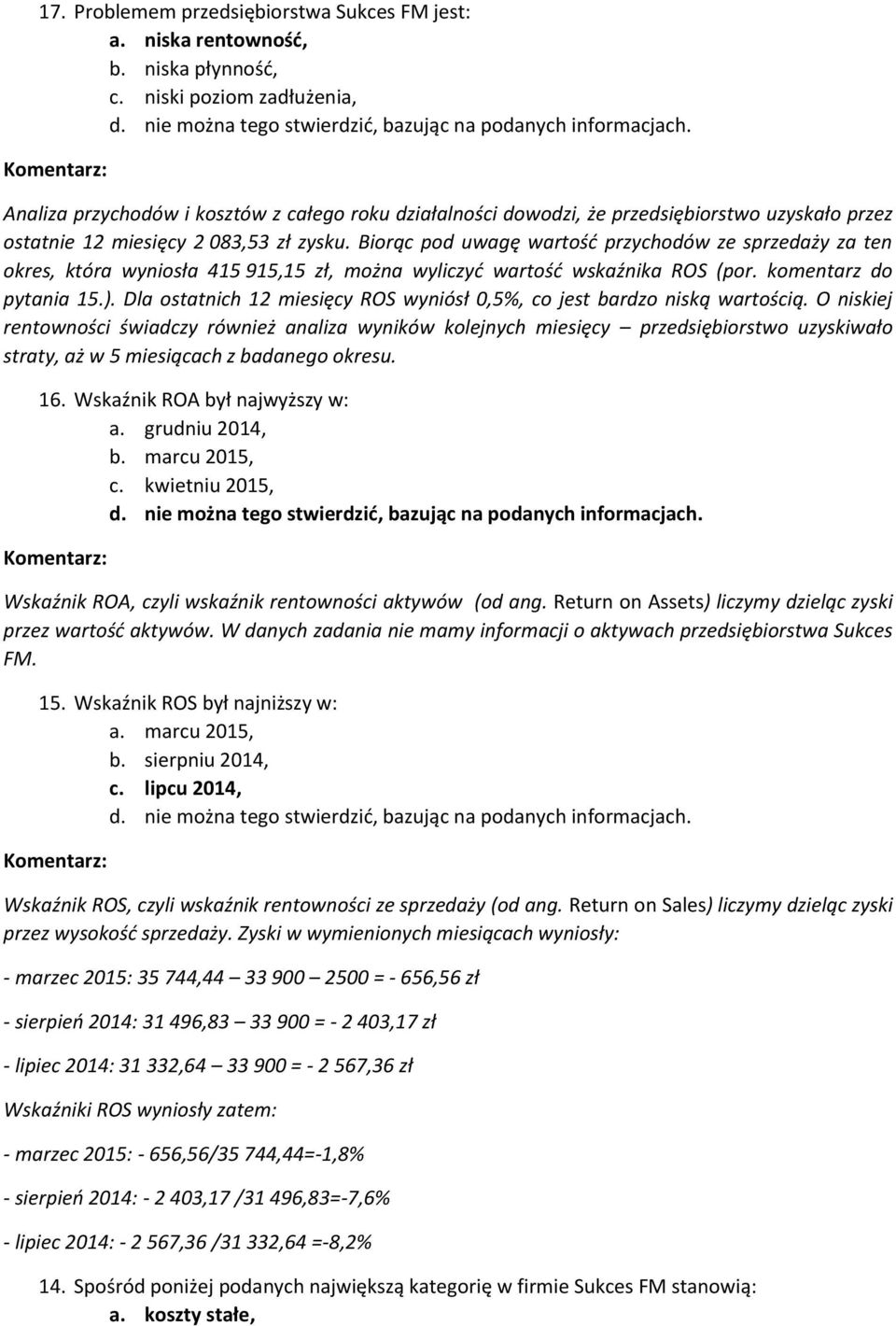 Biorąc pod uwagę wartość przychodów ze sprzedaży za ten okres, która wyniosła 415 915,15 zł, można wyliczyć wartość wskaźnika ROS (por. komentarz do pytania 15.).