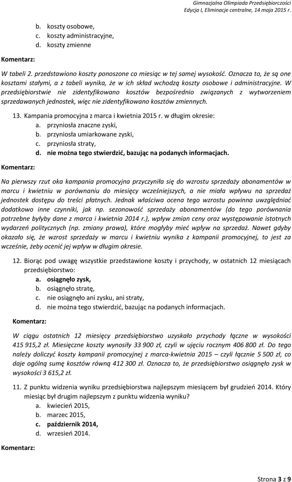 W przedsiębiorstwie nie zidentyfikowano kosztów bezpośrednio związanych z wytworzeniem sprzedawanych jednostek, więc nie zidentyfikowano kosztów zmiennych. 13.