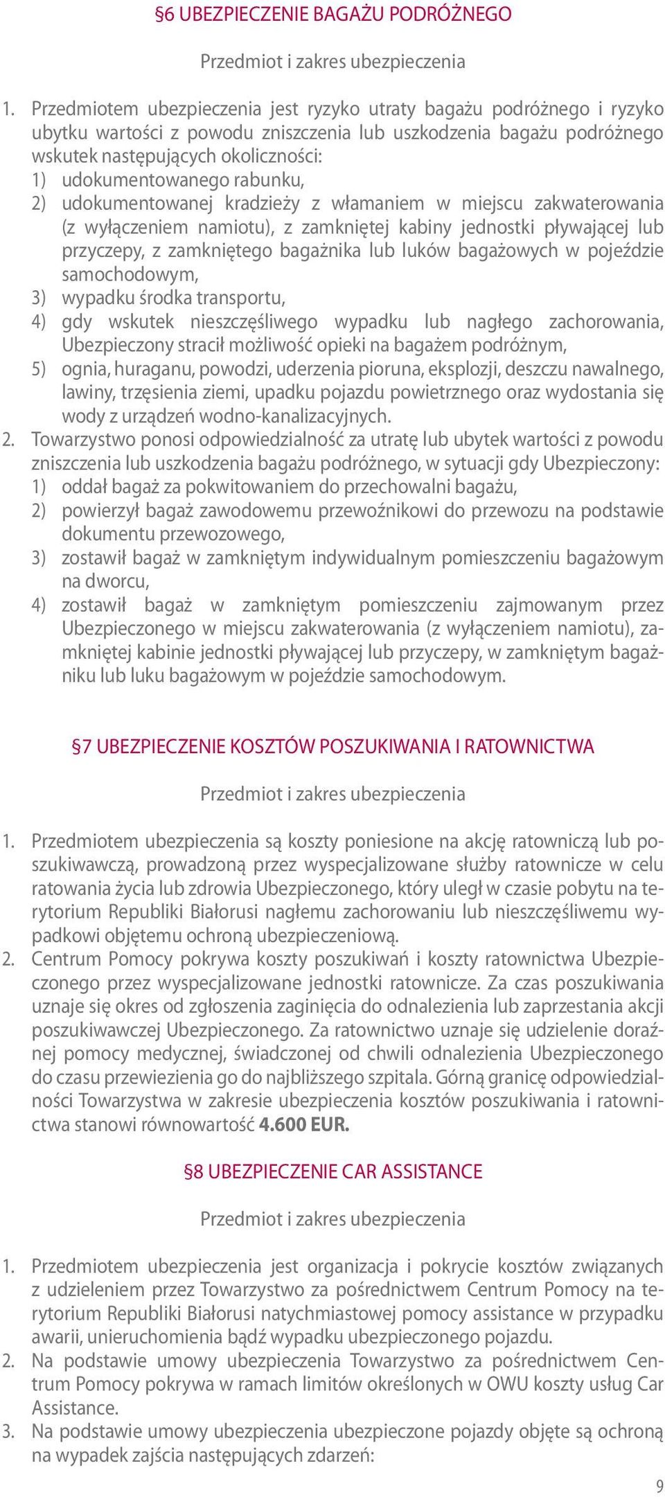 rabunku, 2) udokumentowanej kradzieży z włamaniem w miejscu zakwaterowania (z wyłączeniem namiotu), z zamkniętej kabiny jednostki pływającej lub przyczepy, z zamkniętego bagażnika lub luków