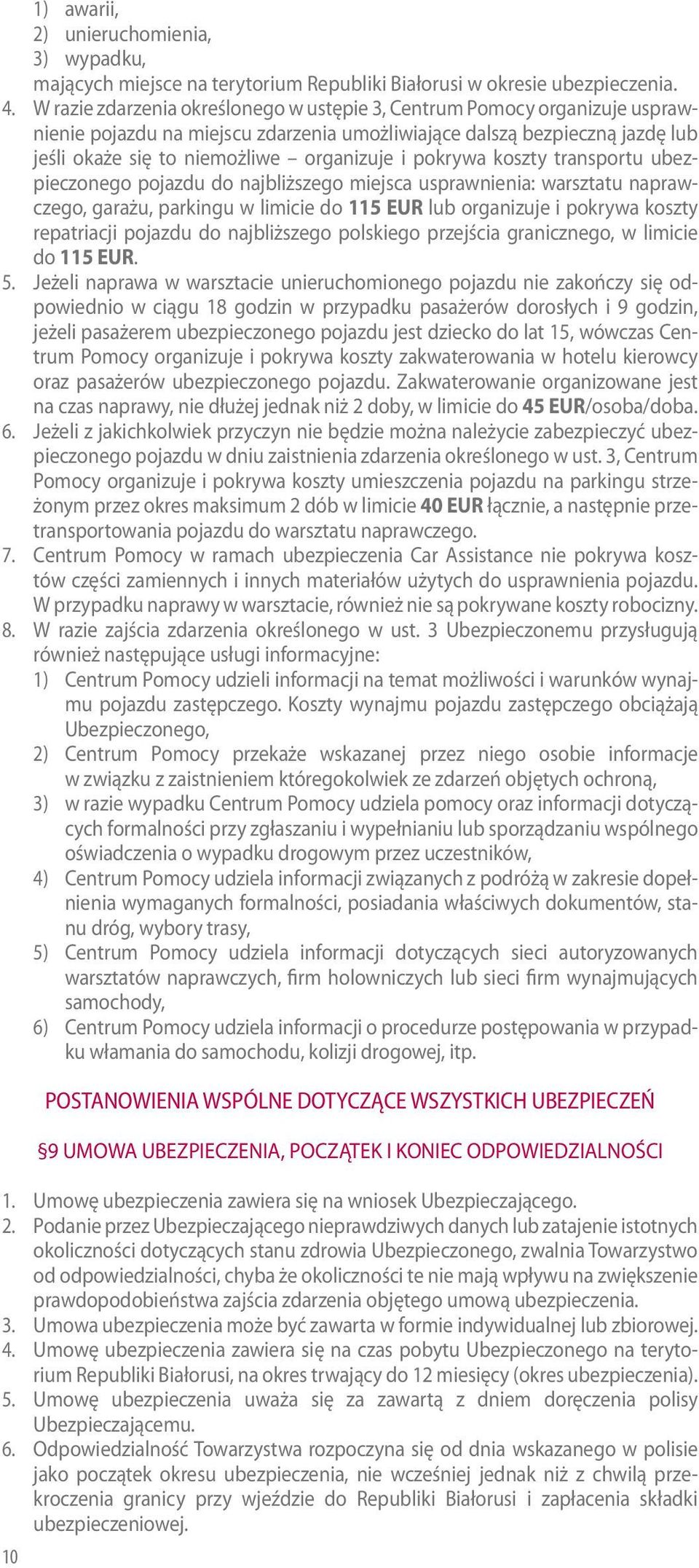 pokrywa koszty transportu ubezpieczonego pojazdu do najbliższego miejsca usprawnienia: warsztatu naprawczego, garażu, parkingu w limicie do 115 EUR lub organizuje i pokrywa koszty repatriacji pojazdu