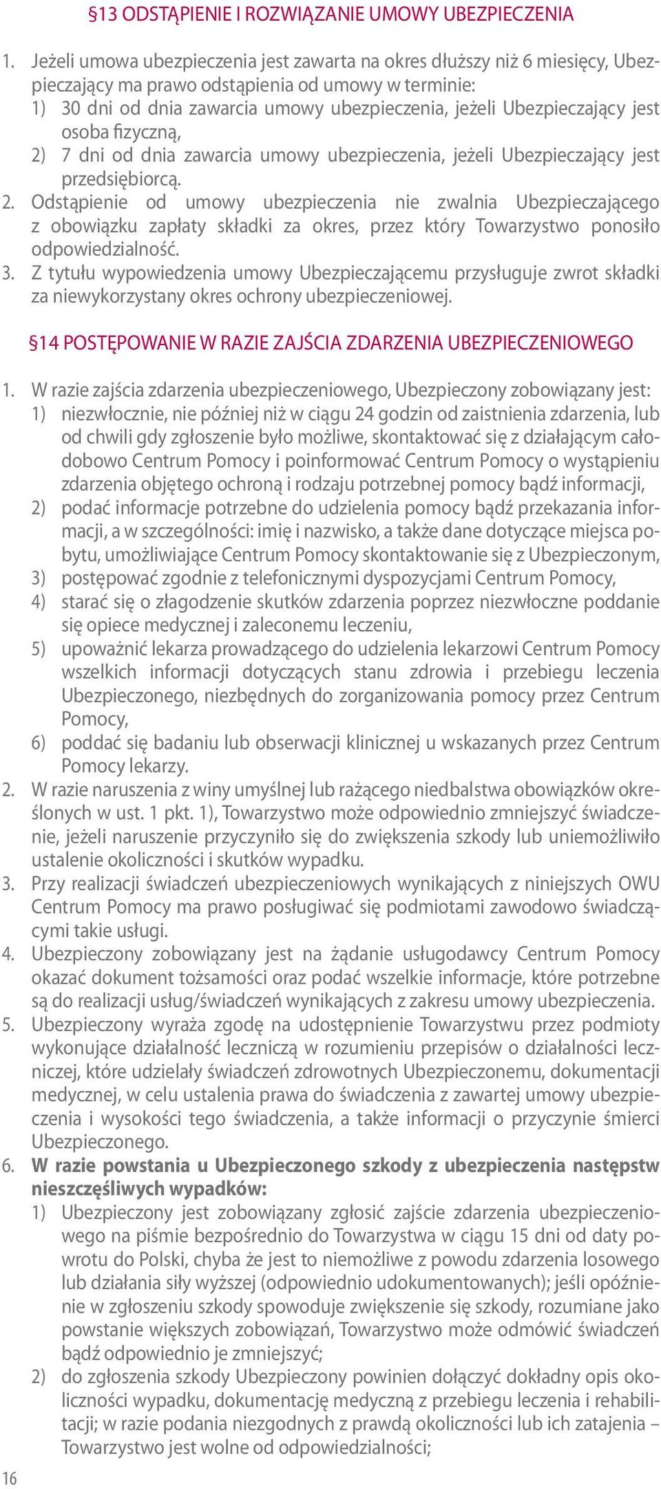 jest osoba fizyczną, 2) 7 dni od dnia zawarcia umowy ubezpieczenia, jeżeli Ubezpieczający jest przedsiębiorcą. 2. Odstąpienie od umowy ubezpieczenia nie zwalnia Ubezpieczającego z obowiązku zapłaty składki za okres, przez który Towarzystwo ponosiło odpowiedzialność.