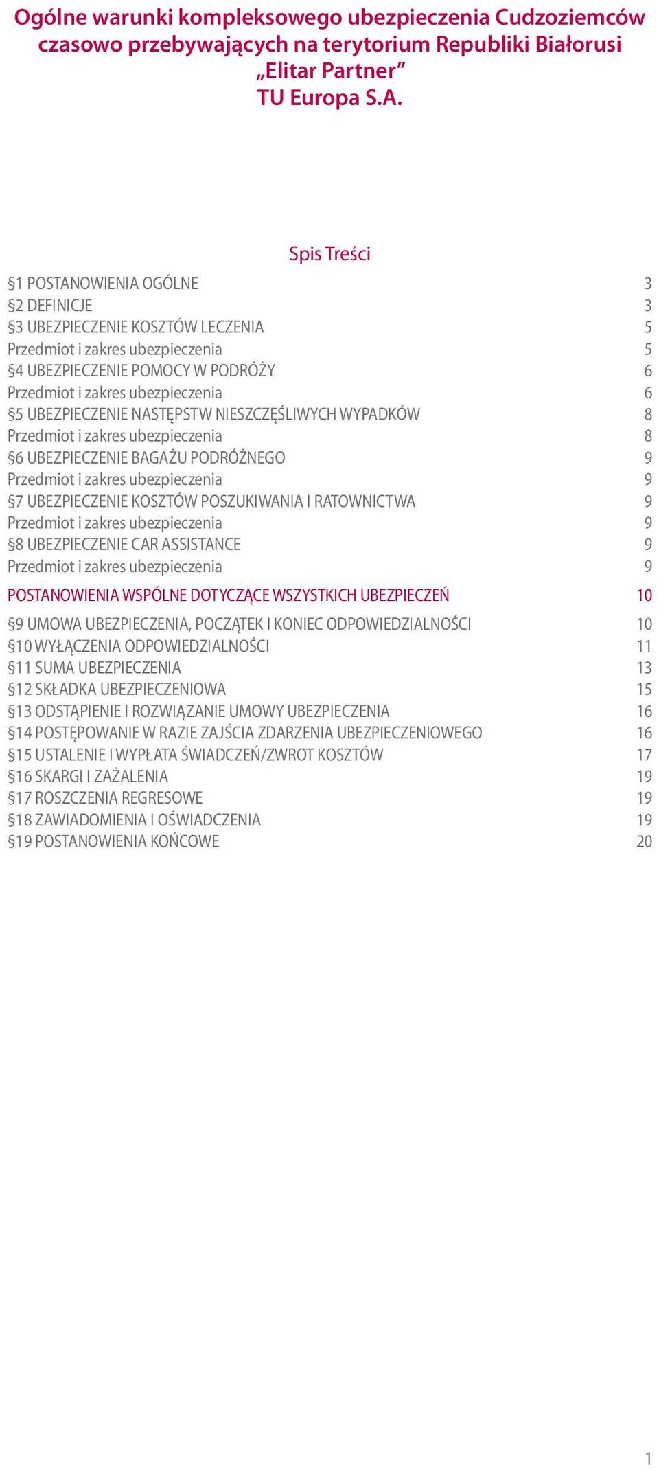 UBEZPIECZENIE NASTĘPSTW NIESZCZĘŚLIWYCH WYPADKÓW 8 Przedmiot i zakres ubezpieczenia 8 6 UBEZPIECZENIE BAGAŻU PODRÓŻNEGO 9 Przedmiot i zakres ubezpieczenia 9 7 UBEZPIECZENIE KOSZTÓW POSZUKIWANIA I