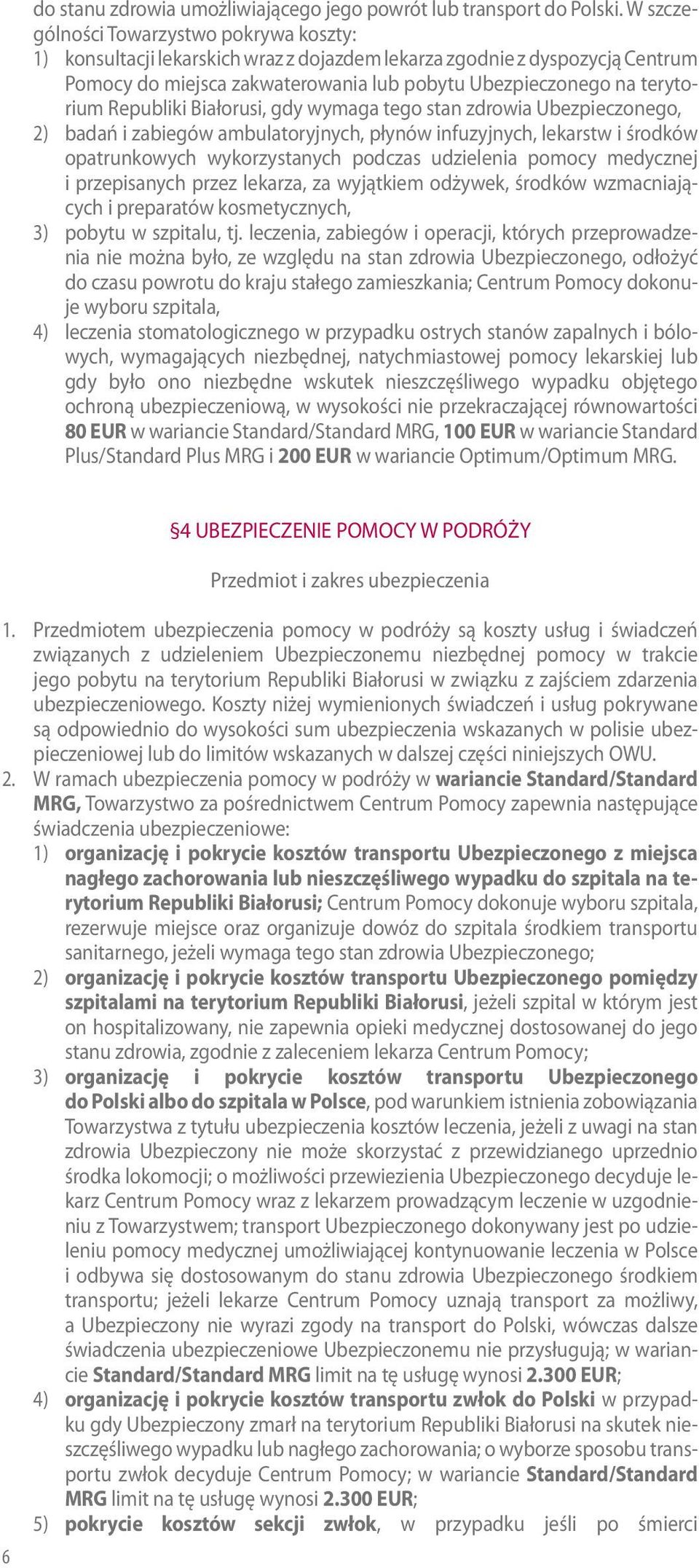 Republiki Białorusi, gdy wymaga tego stan zdrowia Ubezpieczonego, 2) badań i zabiegów ambulatoryjnych, płynów infuzyjnych, lekarstw i środków opatrunkowych wykorzystanych podczas udzielenia pomocy