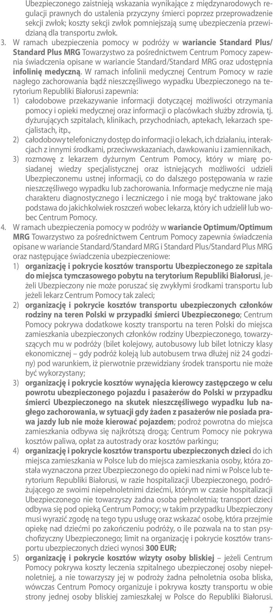 W ramach ubezpieczenia pomocy w podróży w wariancie Standard Plus/ Standard Plus MRG Towarzystwo za pośrednictwem Centrum Pomocy zapewnia świadczenia opisane w wariancie Standard/Standard MRG oraz