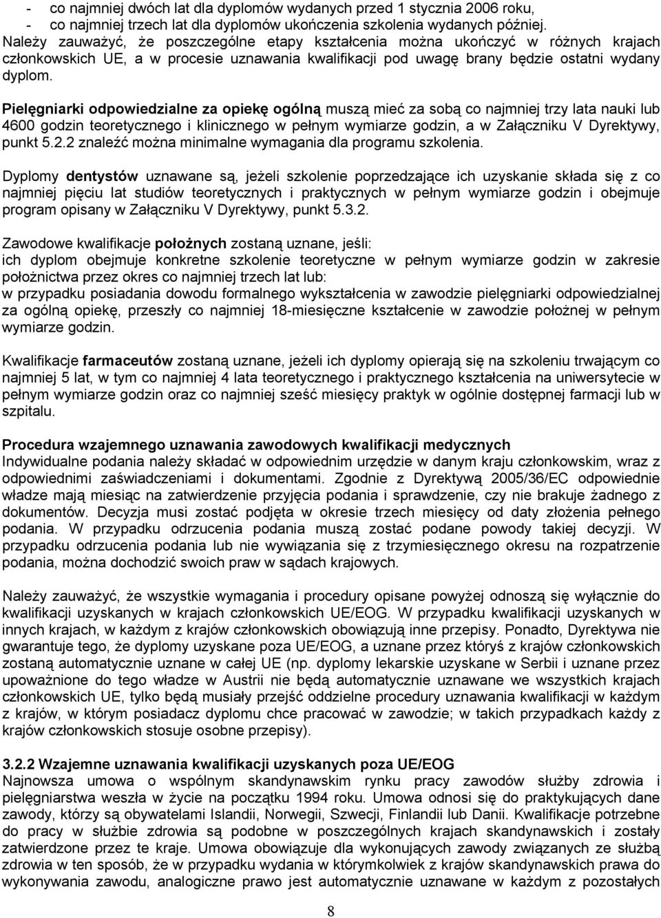 Pielęgniarki odpowiedzialne za opiekę ogólną muszą mieć za sobą co najmniej trzy lata nauki lub 4600 godzin teoretycznego i klinicznego w pełnym wymiarze godzin, a w Załączniku V Dyrektywy, punkt 5.2.