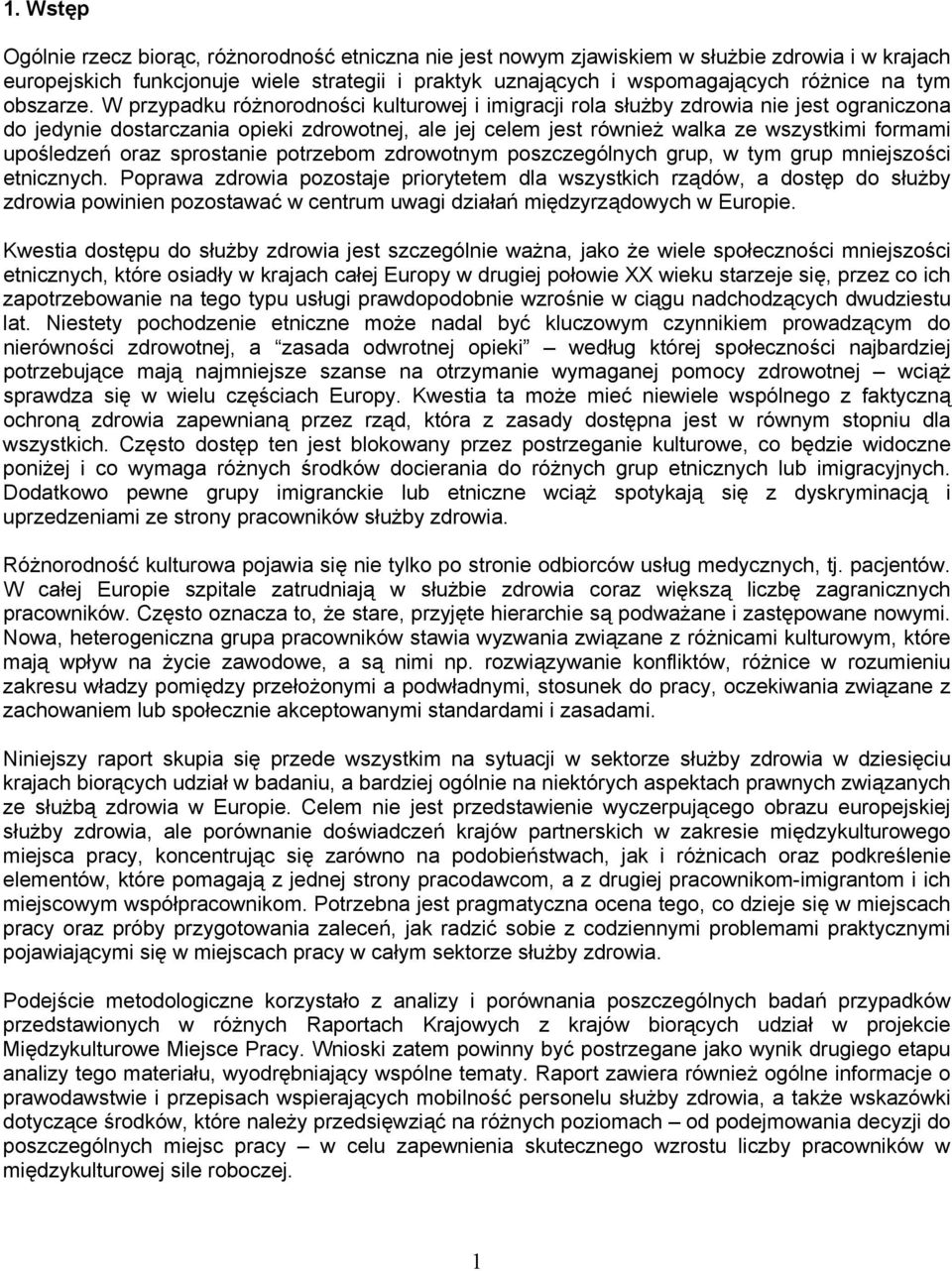 W przypadku różnorodności kulturowej i imigracji rola służby zdrowia nie jest ograniczona do jedynie dostarczania opieki zdrowotnej, ale jej celem jest również walka ze wszystkimi formami upośledzeń