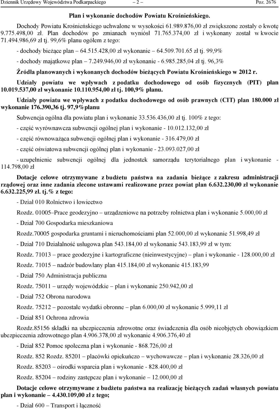 99,6% planu ogółem z tego: - dochody bieżące plan 64.515.428,00 zł wykonanie 64.509.701.65 zł tj. 99,9% - dochody majątkowe plan 7.249.946,00 zł wykonanie - 6.985.285,04 zł tj.