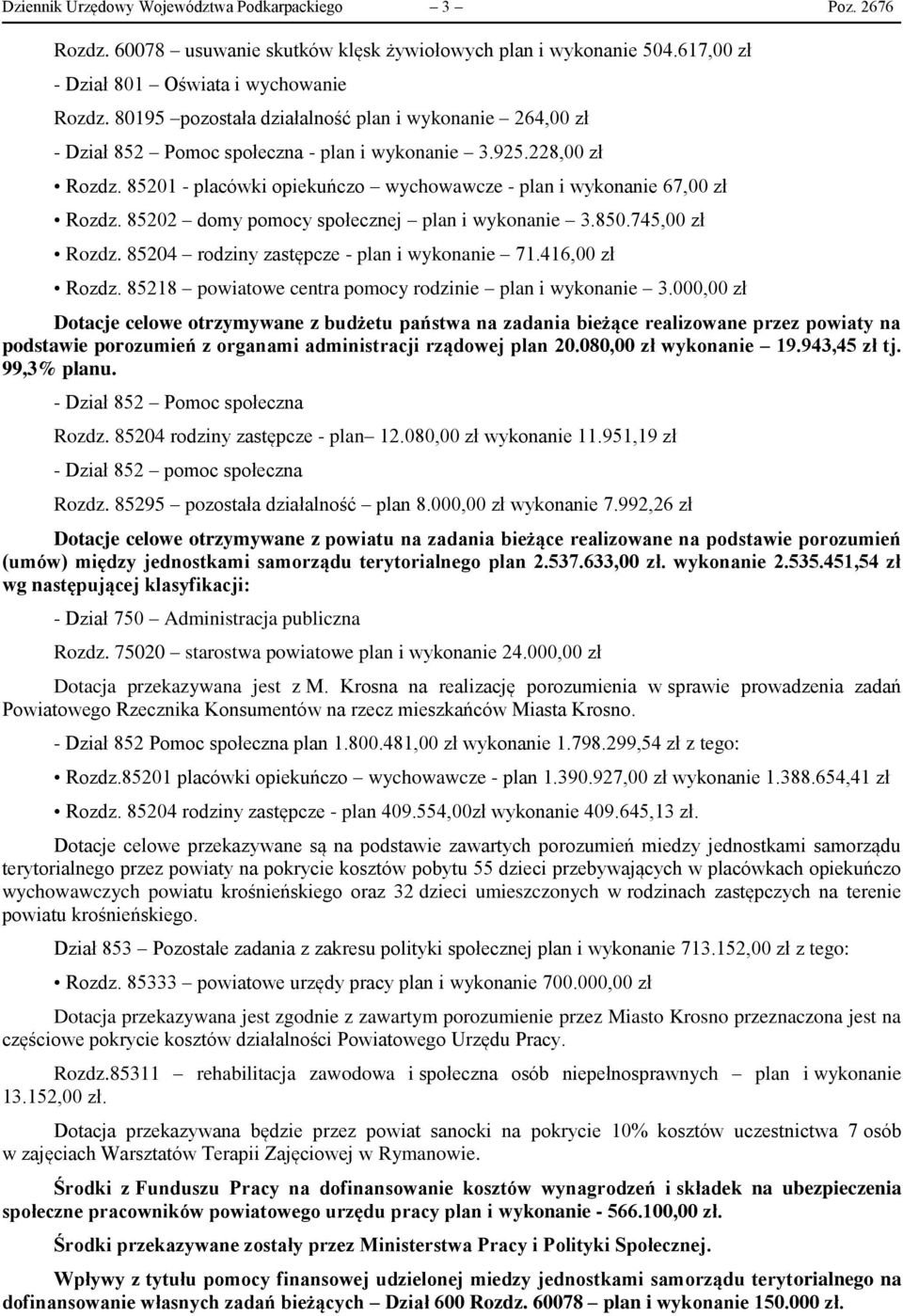 85202 domy pomocy społecznej plan i wykonanie 3.850.745,00 zł Rozdz. 85204 rodziny zastępcze - plan i wykonanie 71.416,00 zł Rozdz. 85218 powiatowe centra pomocy rodzinie plan i wykonanie 3.