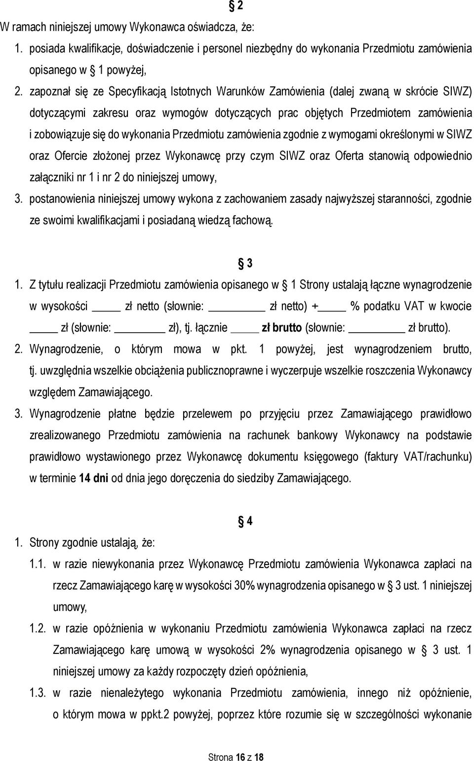 wykonania Przedmiotu zamówienia zgodnie z wymogami określonymi w SIWZ oraz Ofercie złożonej przez Wykonawcę przy czym SIWZ oraz Oferta stanowią odpowiednio załączniki nr 1 i nr 2 do niniejszej umowy,