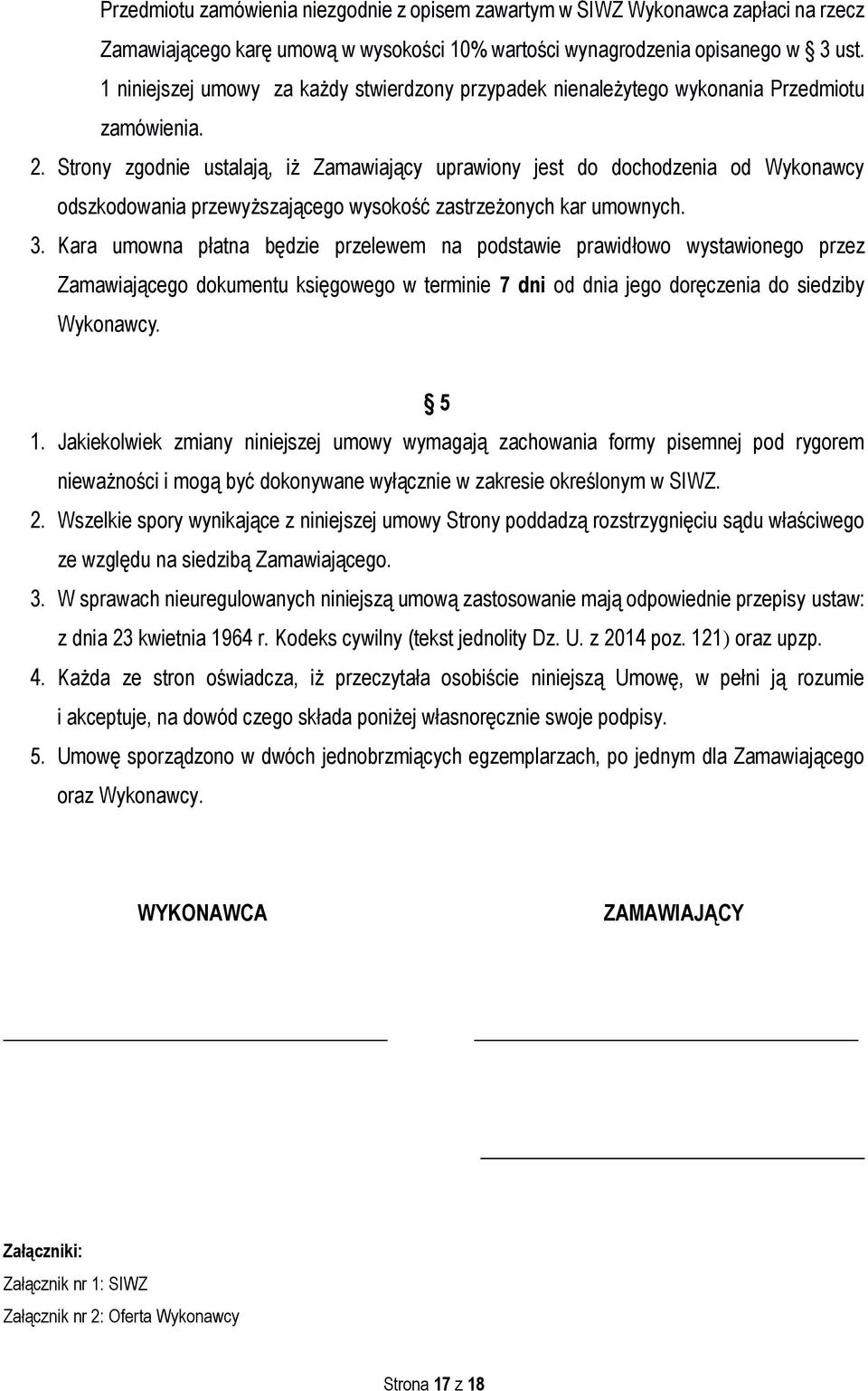 Strony zgodnie ustalają, iż Zamawiający uprawiony jest do dochodzenia od Wykonawcy odszkodowania przewyższającego wysokość zastrzeżonych kar umownych. 3.