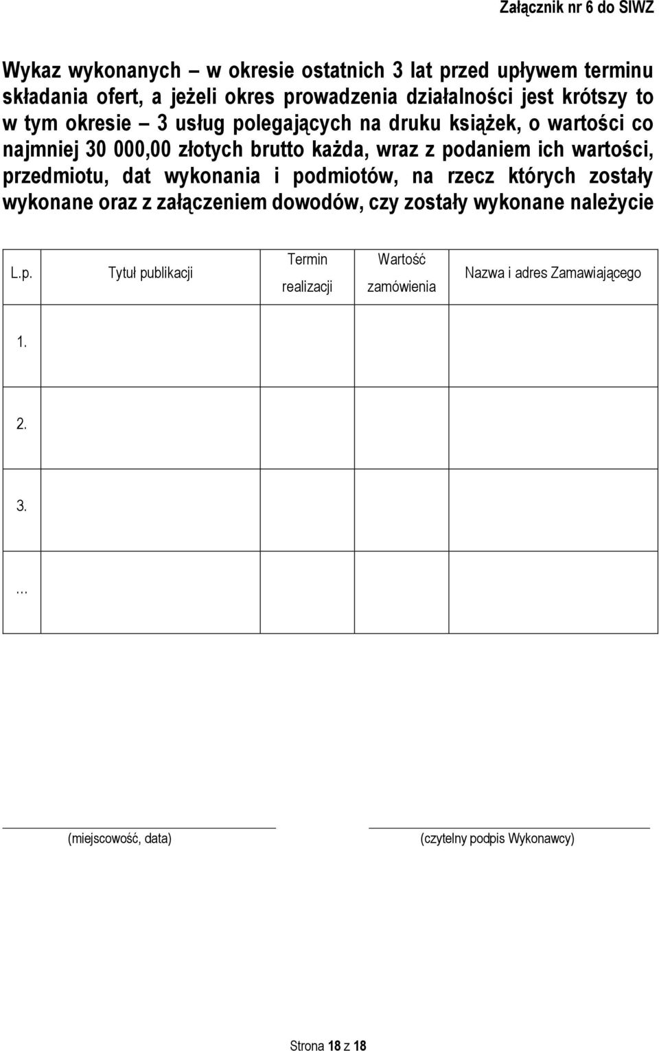 wartości, przedmiotu, dat wykonania i podmiotów, na rzecz których zostały wykonane oraz z załączeniem dowodów, czy zostały wykonane należycie L.p. Tytuł publikacji Termin realizacji Wartość zamówienia Nazwa i adres Zamawiającego 1.