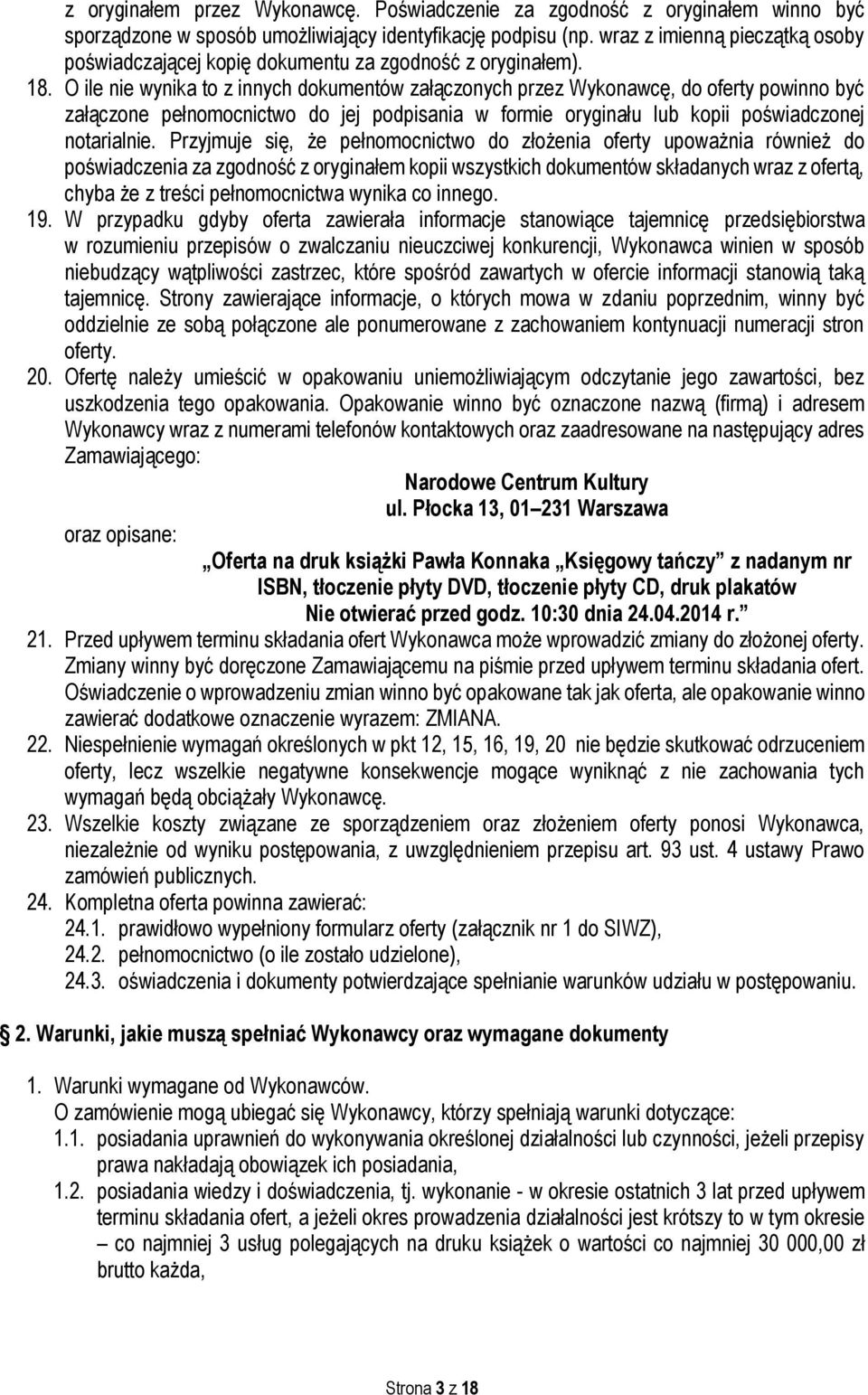 O ile nie wynika to z innych dokumentów załączonych przez Wykonawcę, do oferty powinno być załączone pełnomocnictwo do jej podpisania w formie oryginału lub kopii poświadczonej notarialnie.