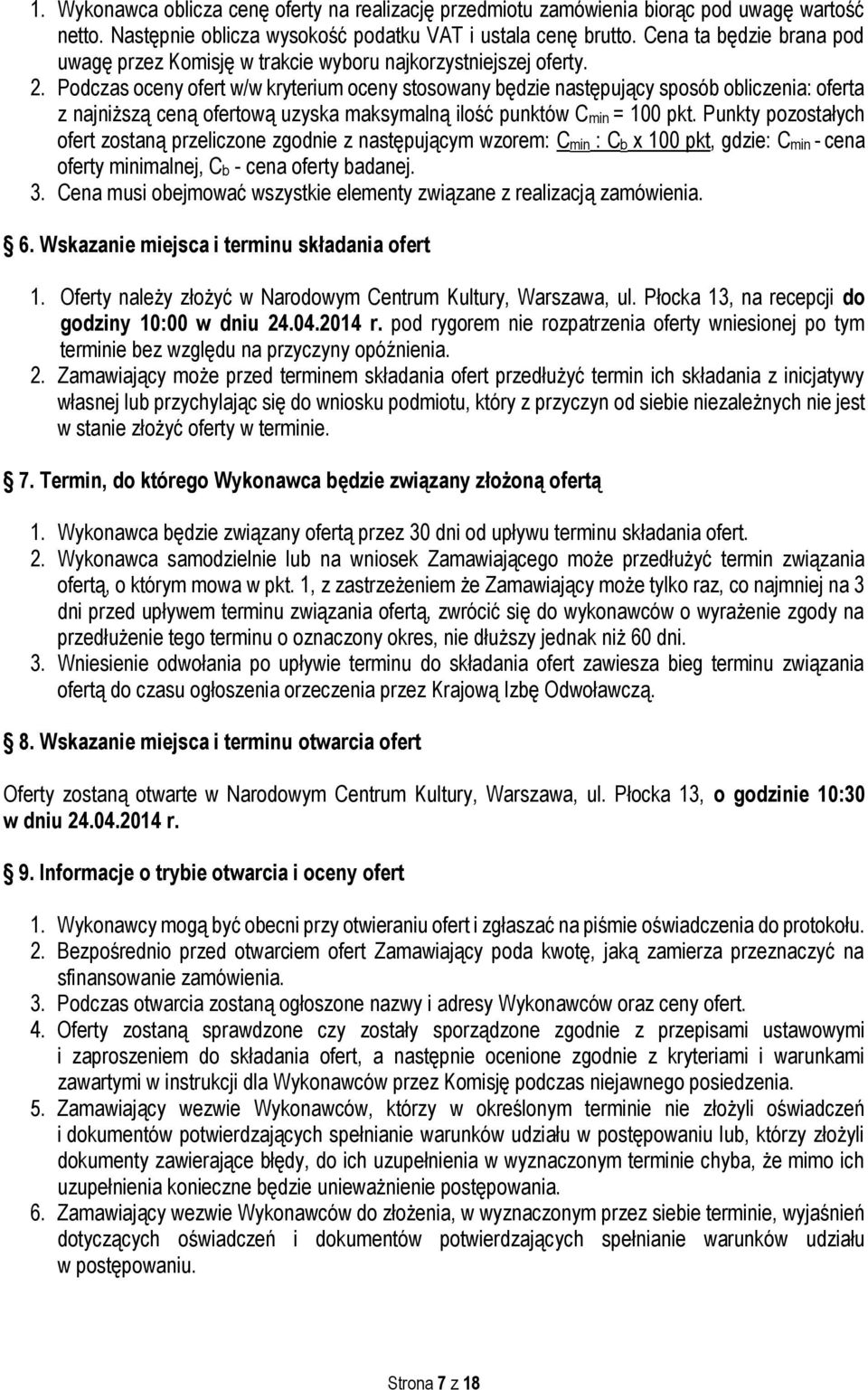 Podczas oceny ofert w/w kryterium oceny stosowany będzie następujący sposób obliczenia: oferta z najniższą ceną ofertową uzyska maksymalną ilość punktów Cmin = 100 pkt.