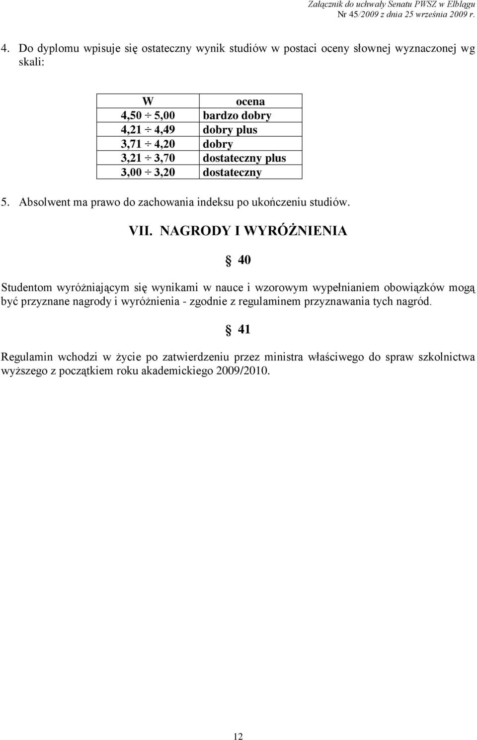 NAGRODY I WYRÓŻNIENIA 40 Studentom wyróżniającym się wynikami w nauce i wzorowym wypełnianiem obowiązków mogą być przyznane nagrody i wyróżnienia - zgodnie z