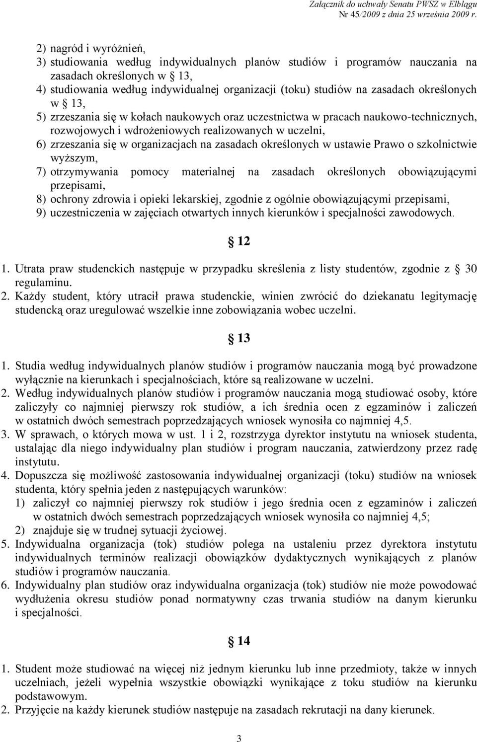 organizacjach na zasadach określonych w ustawie Prawo o szkolnictwie wyższym, 7) otrzymywania pomocy materialnej na zasadach określonych obowiązującymi przepisami, 8) ochrony zdrowia i opieki