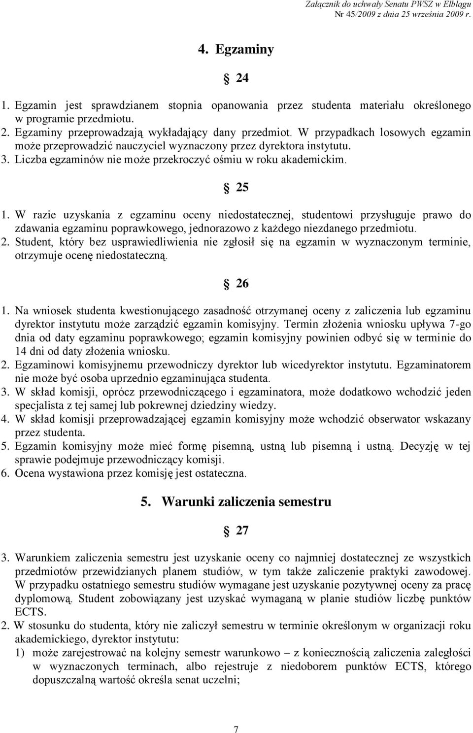 W razie uzyskania z egzaminu oceny niedostatecznej, studentowi przysługuje prawo do zdawania egzaminu poprawkowego, jednorazowo z każdego niezdanego przedmiotu. 2.