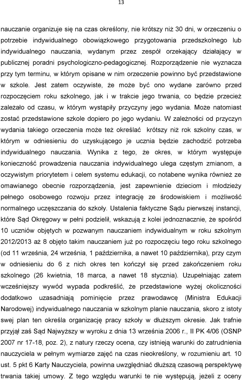 Jest zatem oczywiste, że może być ono wydane zarówno przed rozpoczęciem roku szkolnego, jak i w trakcie jego trwania, co będzie przecież zależało od czasu, w którym wystąpiły przyczyny jego wydania.