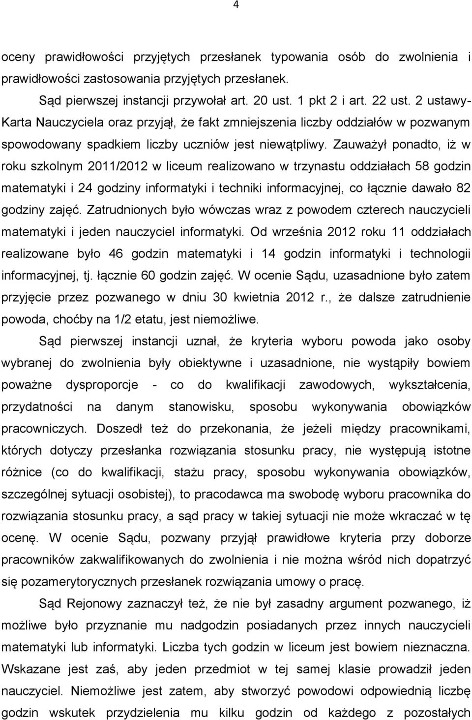 Zauważył ponadto, iż w roku szkolnym 2011/2012 w liceum realizowano w trzynastu oddziałach 58 godzin matematyki i 24 godziny informatyki i techniki informacyjnej, co łącznie dawało 82 godziny zajęć.