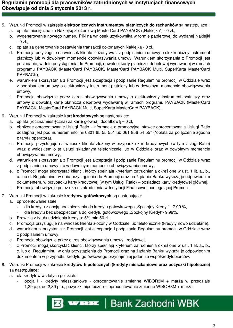 Promocja przysługuje na wniosek klienta złożony wraz z podpisaniem umowy o elektroniczny instrument płatniczy lub w dowolnym momencie obowiązywania umowy.