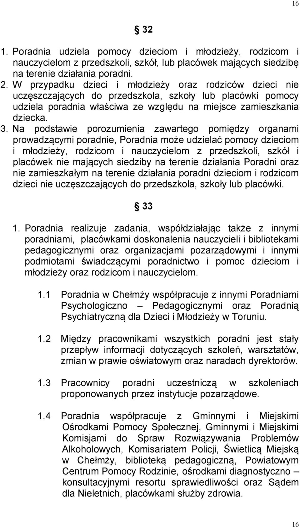 Na podstawie porozumienia zawartego pomiędzy organami prowadzącymi poradnie, Poradnia może udzielać pomocy dzieciom i młodzieży, rodzicom i nauczycielom z przedszkoli, szkół i placówek nie mających