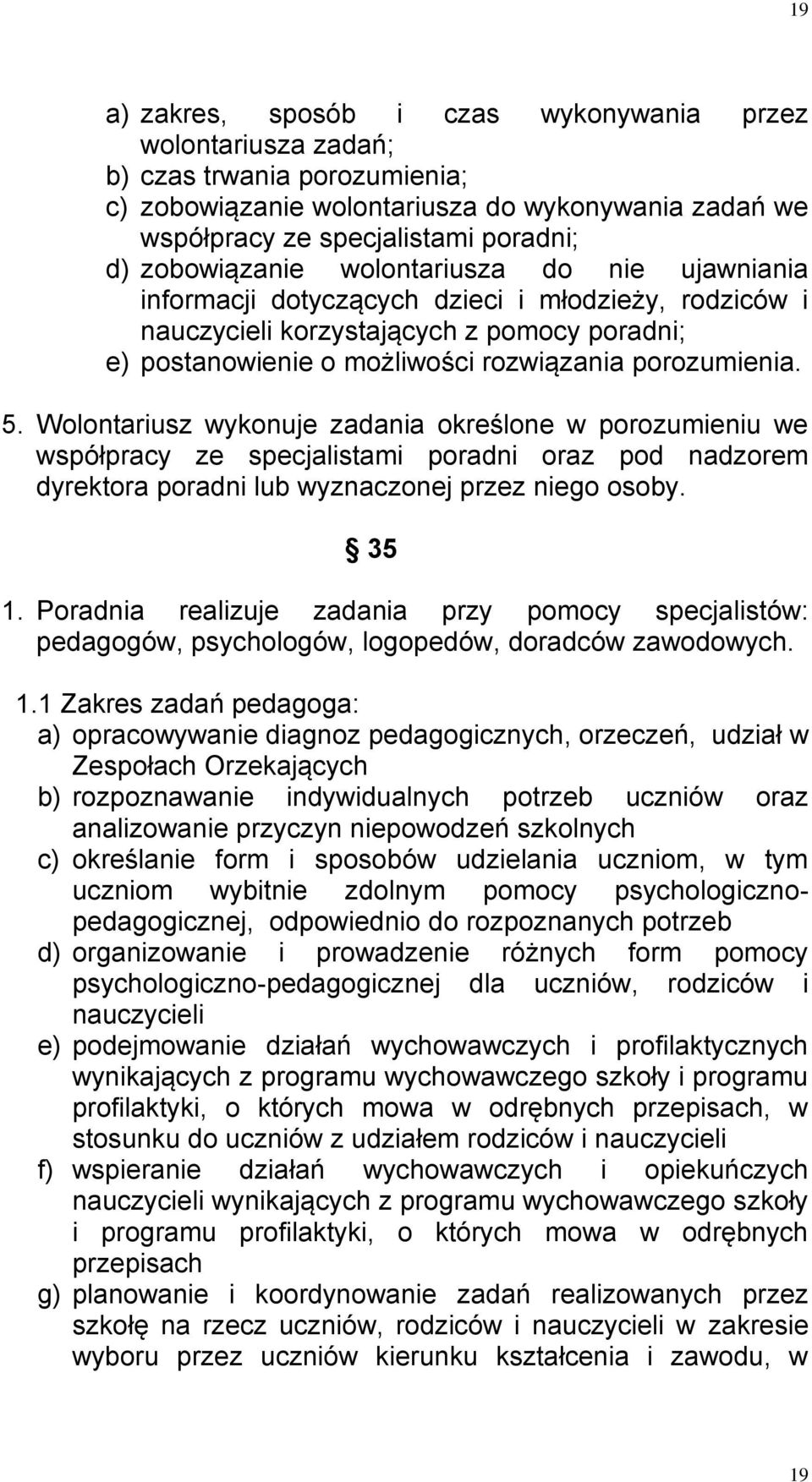 5. Wolontariusz wykonuje zadania określone w porozumieniu we współpracy ze specjalistami poradni oraz pod nadzorem dyrektora poradni lub wyznaczonej przez niego osoby. 35 1.